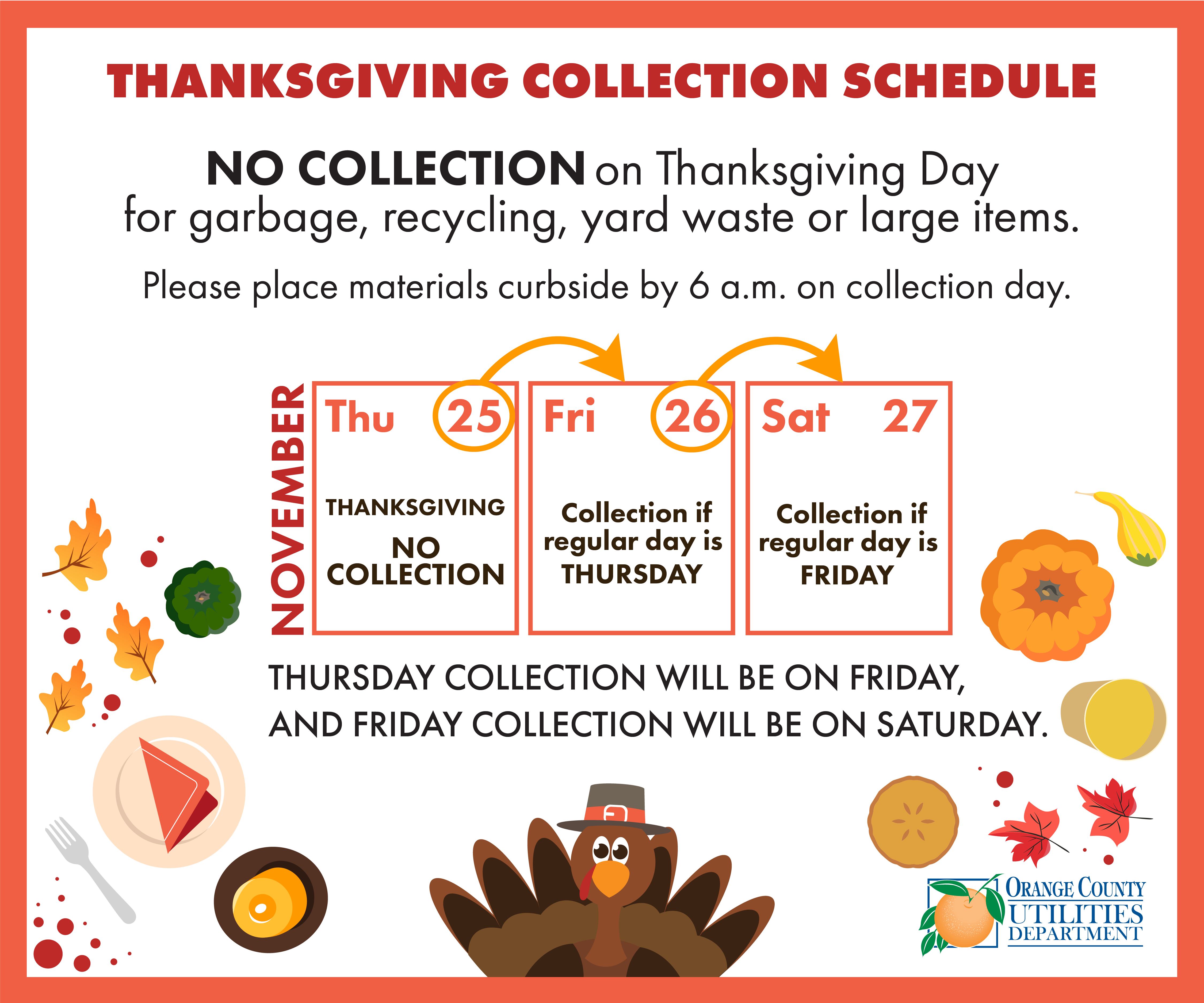 Thanksgiving Collection Schedule - NO COLLECTION on Thanksgiving Day for garbage, recycling, yard waste or large items. Please place materials curbside by 6 a.m. on collection day. Thursday collection will be on Friday, and Friday collection will be on Saturday.