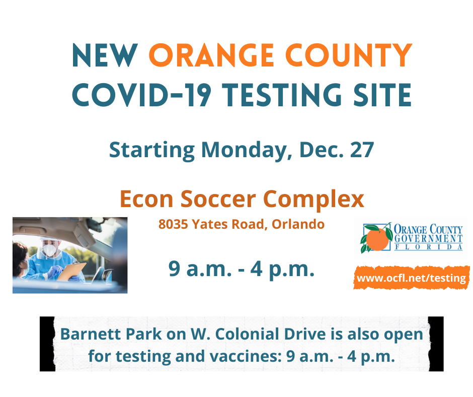 New Orange County COVID-19 Testing Site - Starting Monday December 27 - Econ Soccer Complex - 8035 Yates Road - Orlando Florida - 9 A.M. to 4 P.M. - Barnett Park on West Colonial Drive is also open for testing and vaccines from 9 A.M. to 4 P.M.
