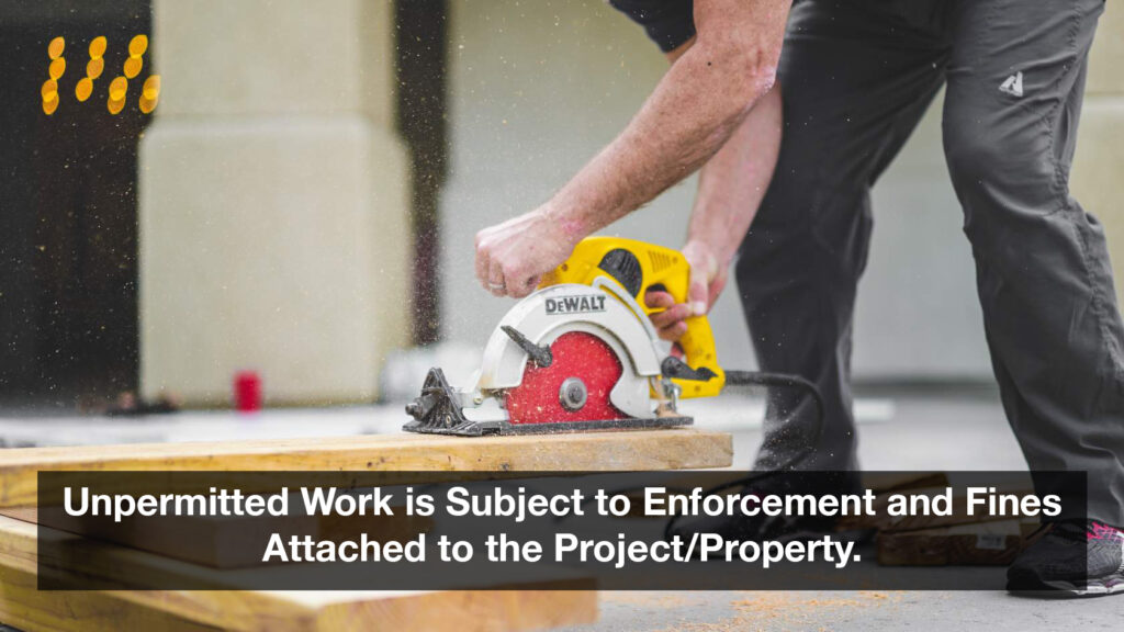 Unpermitted Work is Subject to Enforcement and Fines Attached to the Project/Property.